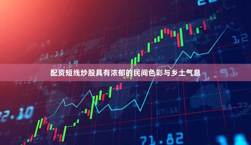 配资短线炒股具有浓郁的民间色彩与乡土气息