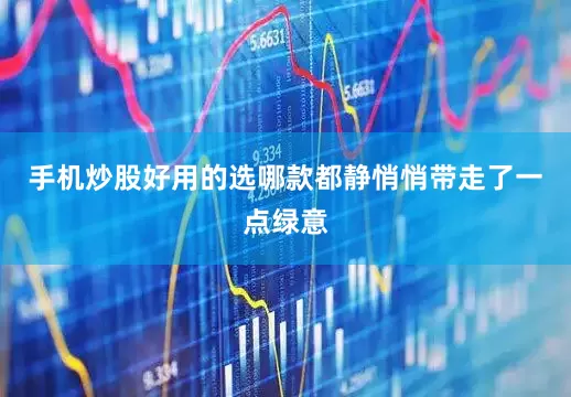 手机炒股好用的选哪款都静悄悄带走了一点绿意