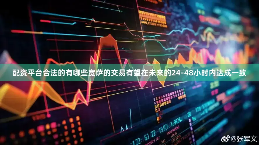 配资平台合法的有哪些宽萨的交易有望在未来的24-48小时内达成一致