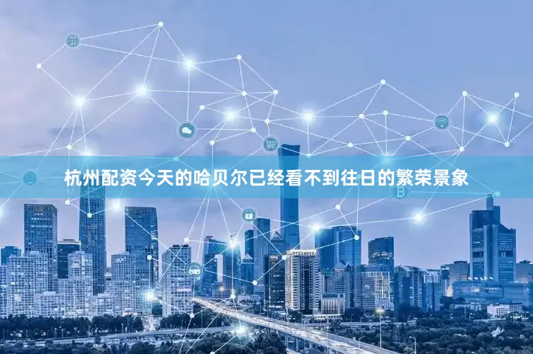 杭州配资今天的哈贝尔已经看不到往日的繁荣景象