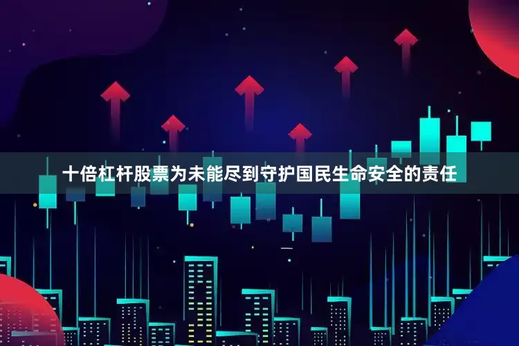 十倍杠杆股票为未能尽到守护国民生命安全的责任