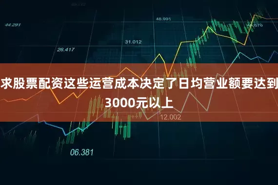 求股票配资这些运营成本决定了日均营业额要达到3000元以上