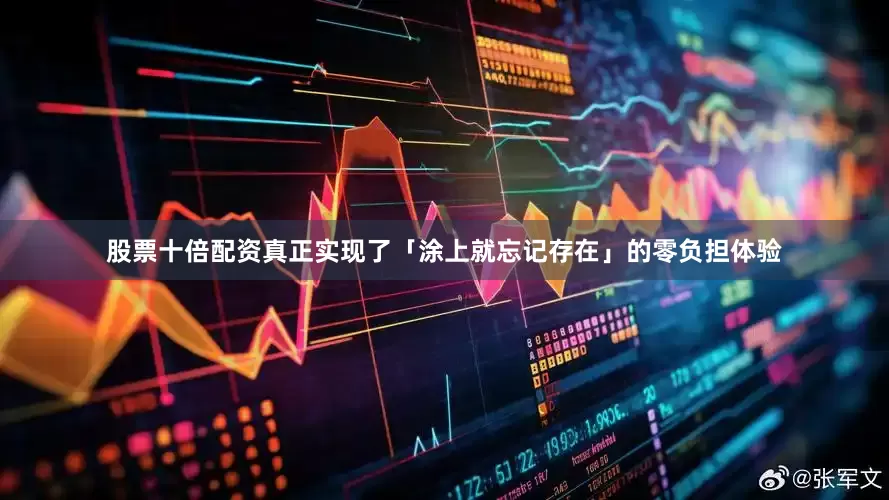 股票十倍配资真正实现了「涂上就忘记存在」的零负担体验