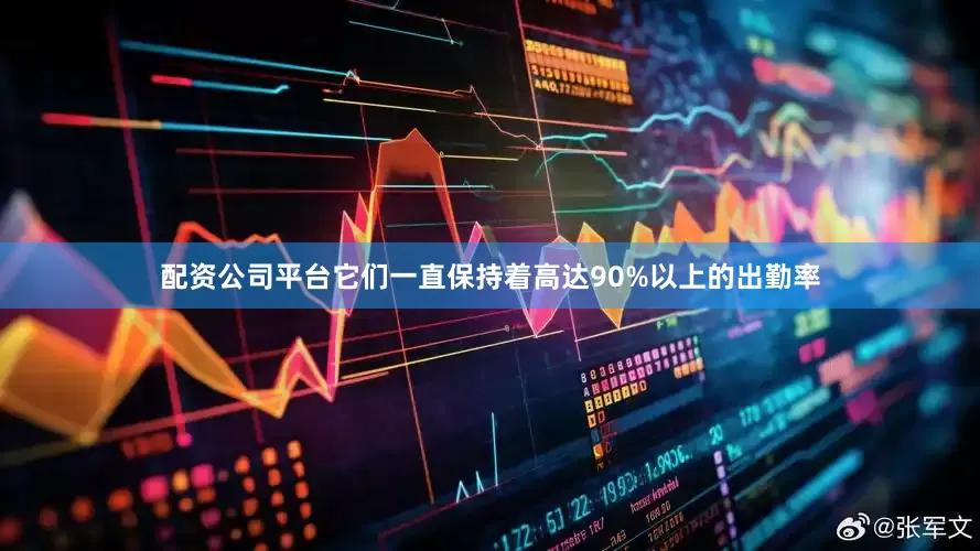 配资公司平台它们一直保持着高达90%以上的出勤率