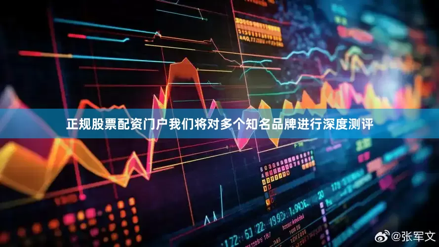 正规股票配资门户我们将对多个知名品牌进行深度测评